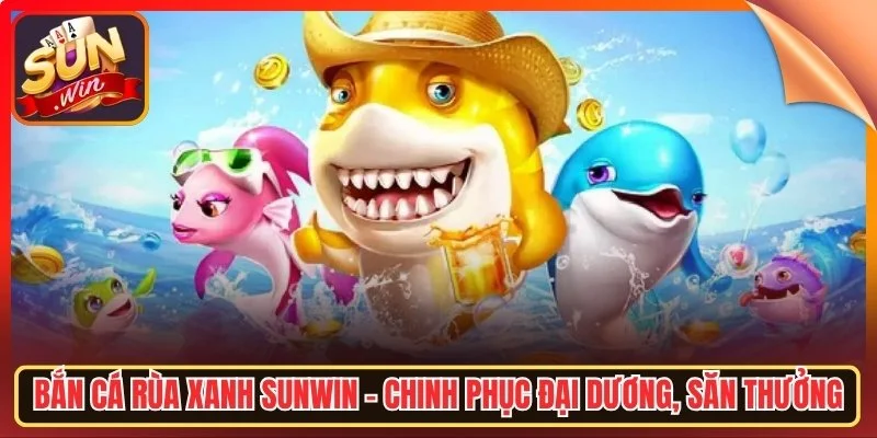 Ban ca rua xanh sunwin chinh phuc dat duong san thuong