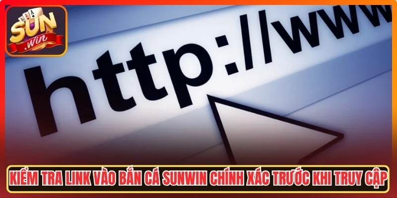 Kiểm tra link vào bắn cá Sunwin chính xác trước khi truy cập