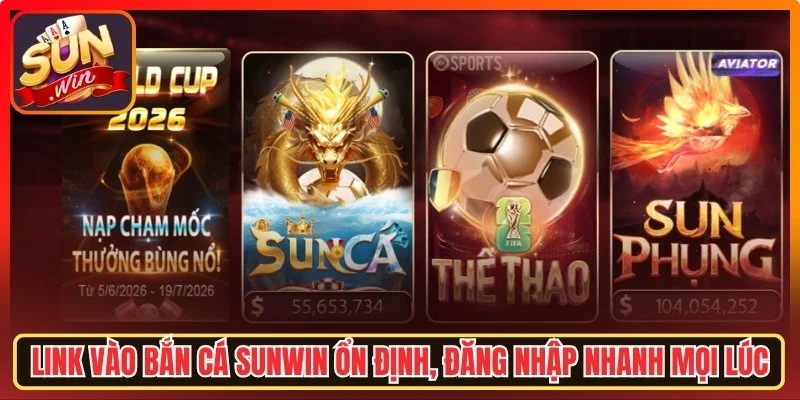 Link Vào Bắn Cá Sunwin Mới Nhất Giúp Truy Cập Ổn Định