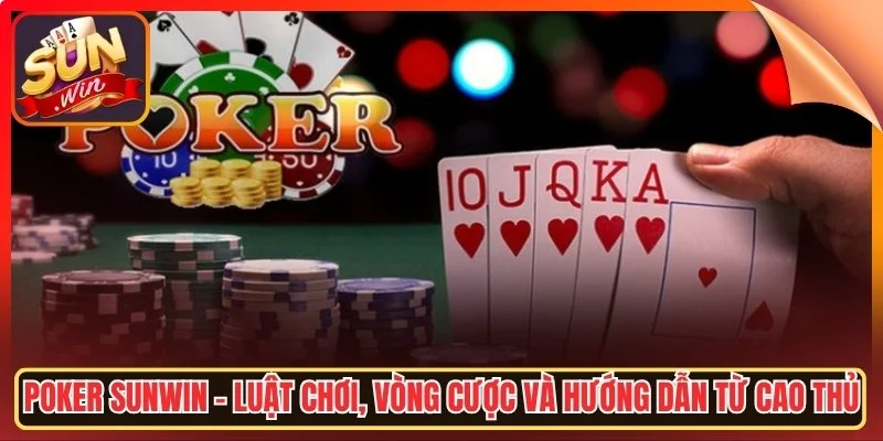 Poker sunwi luat choi vong cuoc va huong dan tu cao thu