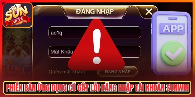 Phiên bản ứng dụng cũ gây lỗi đăng nhập tài khoản Sunwin