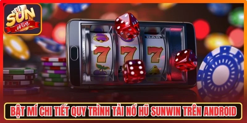 Quy trình tải nổ hũ Sunwin trên Android