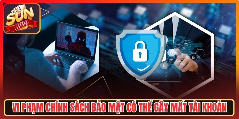 Vi phạm chính sách bảo mật có thể gây mất tài khoản