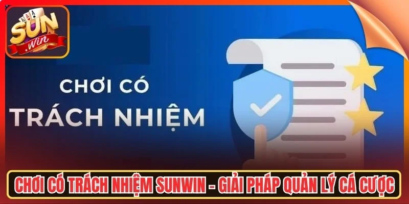 Choi co trach nhiem sunwin giai phap quan ly ca cuoc