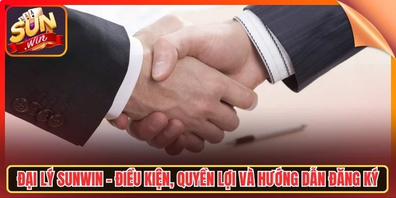 Dai ly sunwin dieu kien quyen loi va huong dam dang ka