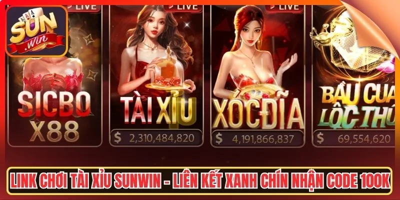 Link choi tai xiu sunwin lien ket xanh chin nhan code 100k