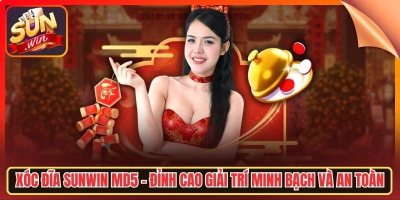 Xoc dia sunwin md5 dinh cao giai tri minh bach va an toan
